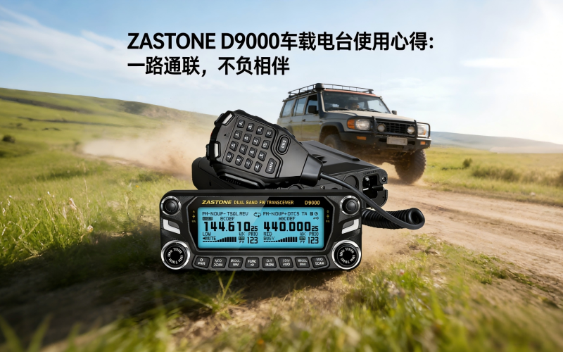 ZASZASTONE D9000车载电台使用心得：一路通联，不负相伴！！！